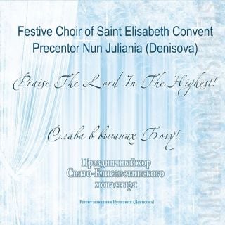 Album - Praise the Lord in the Highest! Live recording. Festival Choir Of Saint Elisabeth Convent nun Juliana (Denisova)