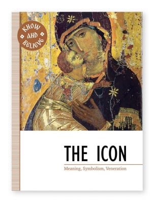 THE ICON. Meaning, Symbolism, Veneration. See how icons bridge heaven and earth, revealing the mystery of God’s presence (E-book)